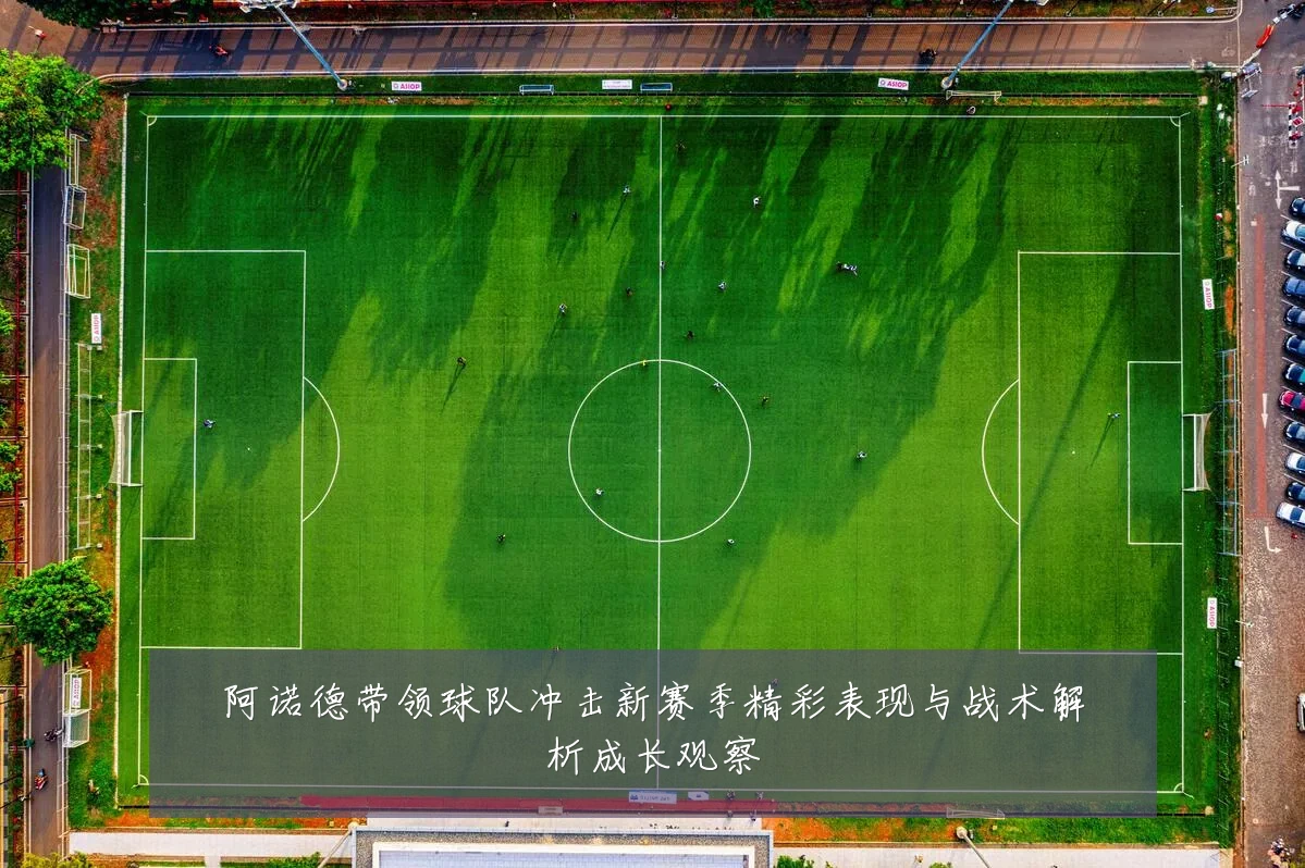 阿诺德带领球队冲击新赛季精彩表现与战术解析成长观察
