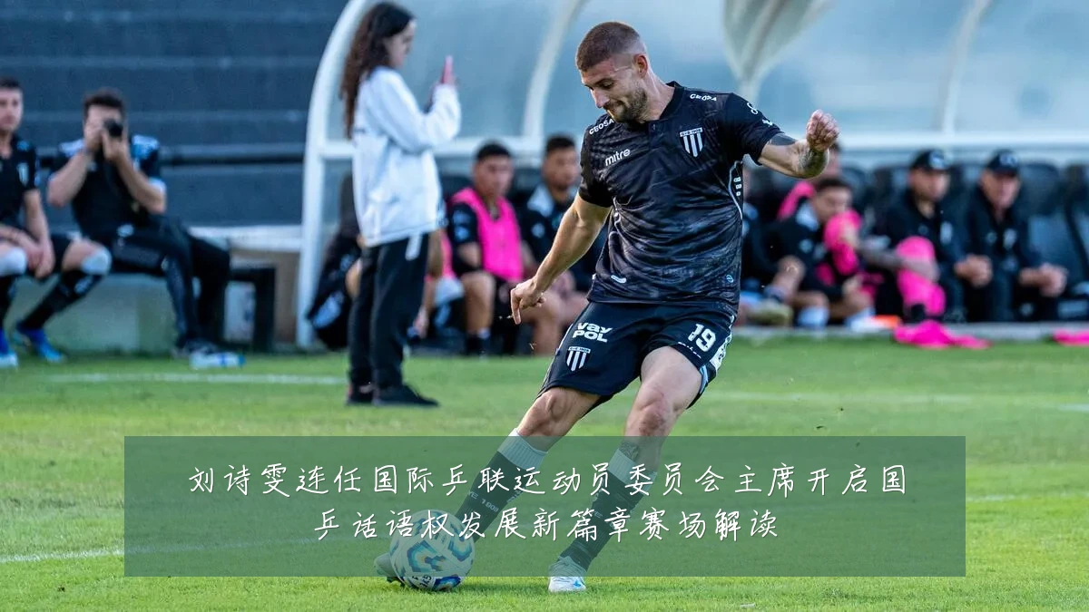 刘诗雯连任国际乒联运动员委员会主席开启国乒话语权发展新篇章赛场解读